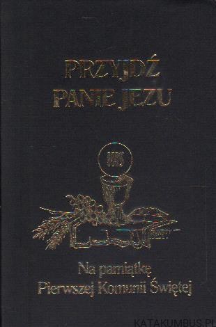 Przyjdź Panie Jezu. Na pamiątkę Pierwszej Komunii Świętej. ks. STANISŁAW GROŃ SJ