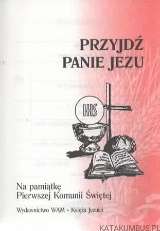 Przyjdź Panie Jezu. Na pamiątkę Pierwszej Komunii Świętej. ks. STANISŁAW GROŃ SJ
