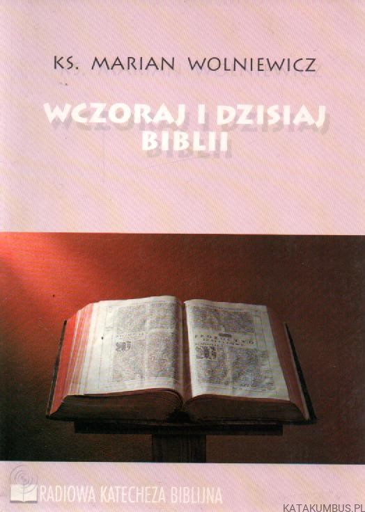 Wczoraj i dzisiaj Biblii. Ks. MARIAN WOLNIEWICZ