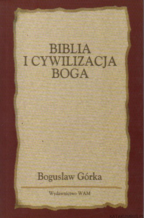 Biblia i Cywilizacja Boga. BOGUSŁAW GÓRKA