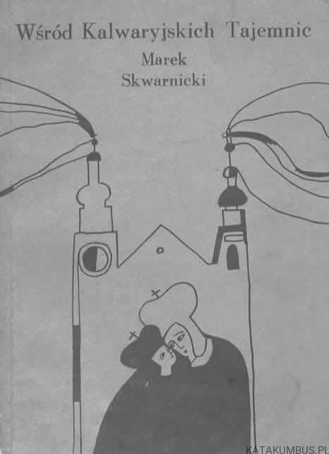 Wśród Kalwaryjskich Tajemnic. MAREK SKWARNICKI