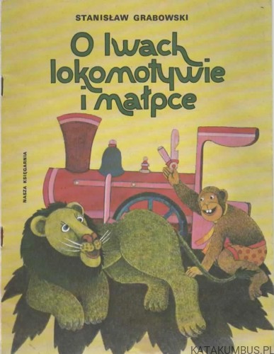 O lwach, lokomotywie i małpce. STANISŁAW GRABOWSKI