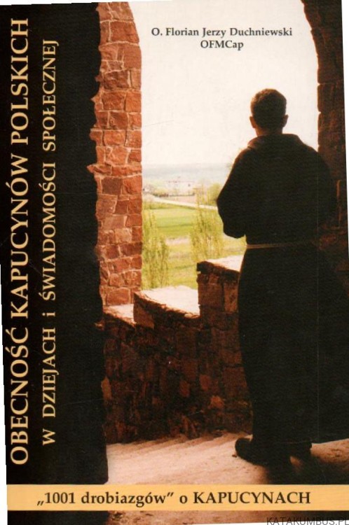 Obecność Kapucynów polskich w dziejach i świadomości społecznej. O. FLORIAN JERZY DUCHNIEWSKI OFMCAP