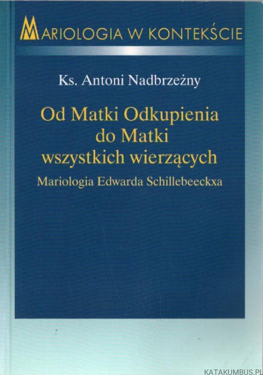 Od Matki Odkupienia do Matki wszystkich wierzących. Ks. ANTONI NADBRZEŻNY