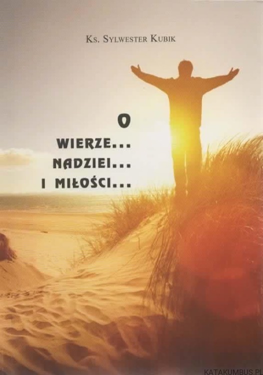 O wierze... Nadziei... I miłości... ks. SYLWESTER KUBIK