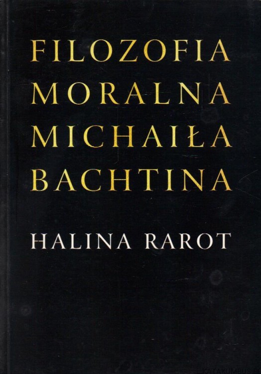 Filozofia moralna Michaiła Bachtina. HALINA RAROT