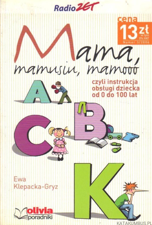 Mama, mamusiu, mamooo czyli instrukcja obsługi dziecka od 0 do 100 lat. EWA KLEPACKA-GRYZ