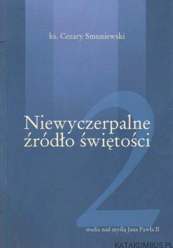 Niewyczerpalne źródło świętości. Ks. CEZARY SMUNIEWSKI