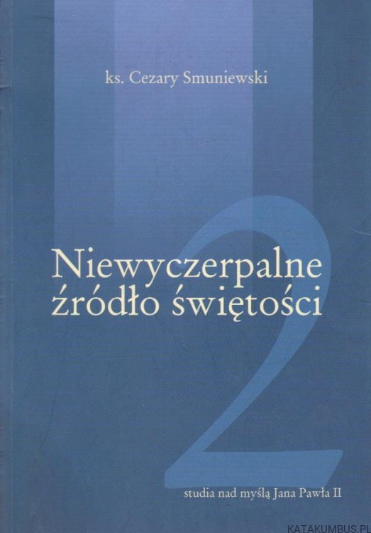 Niewyczerpalne źródło świętości. Ks. CEZARY SMUNIEWSKI