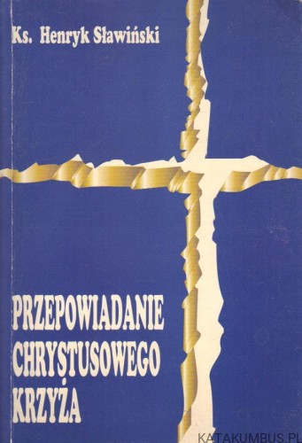 Przepowiadanie Chrystusowego Krzyża. Ks. HENRYK SŁAWIŃSKI