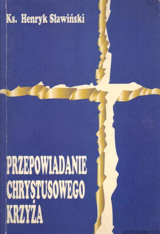 Przepowiadanie Chrystusowego Krzyża. Ks. HENRYK SŁAWIŃSKI