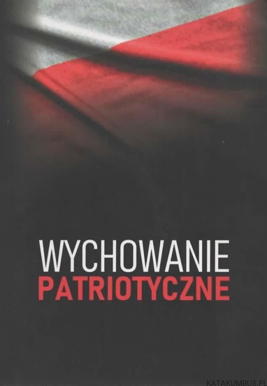 Wychowanie patriotyczne. red Ks. dr hab. PIOTR TOMASZ GOLISZEK