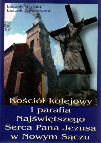 Kościół kolejowy i parafia NSPJ w Nowym Sączu. LESZEK MIGRAŁA I LESZEK ZAKRZEWSKI