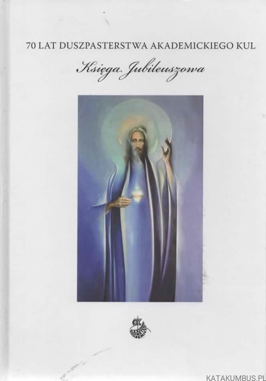 70 lat duszpasterstwa akademickiego KUL. Księga Jubileuszowa. PRACA ZBIOROWA
