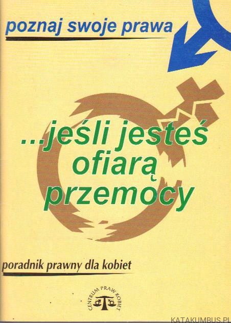 Poznaj swoje prawa. Jeśli jesteś ofiarą przemocy. Poradnik prawny dla kobiet. PRACA ZBIOROWA