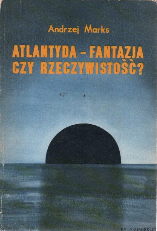 Atlantyda-fantazja czy rzeczywistość. ANDRZEJ MARKS