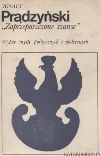 Zaprzepaszczone szanse. Wybór myśli politycznych i społecznych. IGNACY PRĄDZYŃSKI