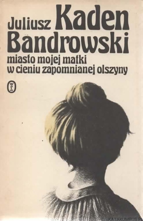 Miasto mojej matki w cieniu zapomnianej olszyny. JULIUSZ KADEN-BANDROWSKI