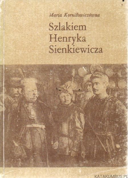 Szlakiem Henryka Sienkiewicza. MARIA KORNIŁOWICZÓWNA