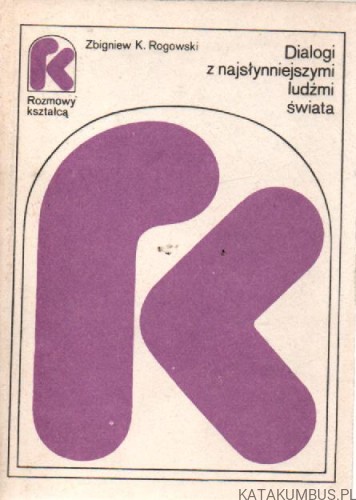 Dialogi z najsłynniejszymi ludźmi świata. ZBIGNIEW K. ROGOWSKI