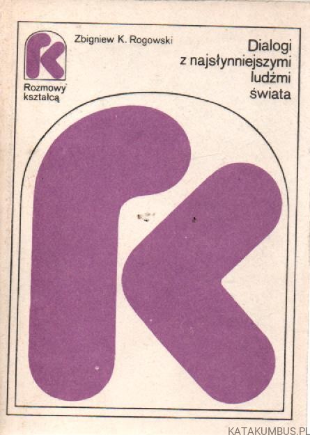 Dialogi z najsłynniejszymi ludźmi świata. ZBIGNIEW K. ROGOWSKI