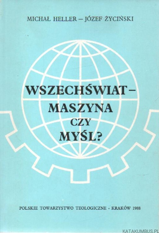 Wszechświat - maszyna, czy myśl? MICHAŁ HELLER, JÓZEF ŻYCIŃSKI