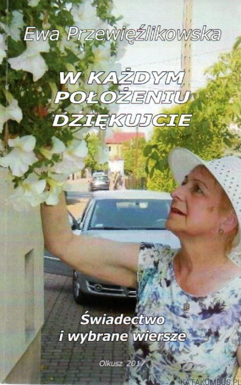 W każdym położeniu dziękujcie - świadectwo i wybrane wiersze. EWA PRZEWIĘŹLIKOWSKA