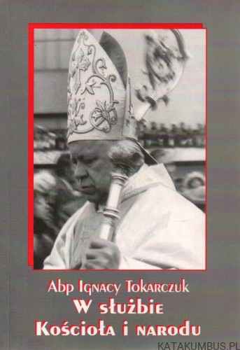 W służbie Kościoła i narodu. Abp IGNACY TOKARCZUK