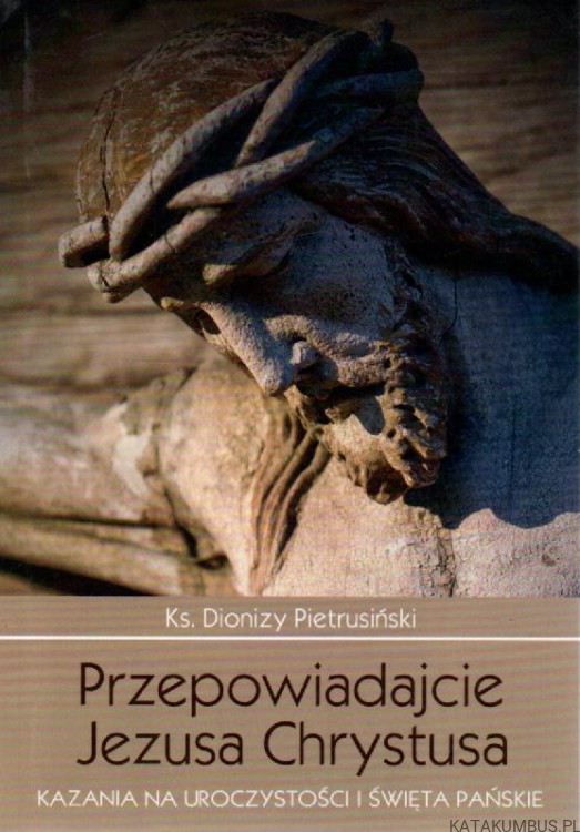 Przepowiadajcie Jezusa Chrystusa. ks. DIONIZY PIETRUSIŃSKI