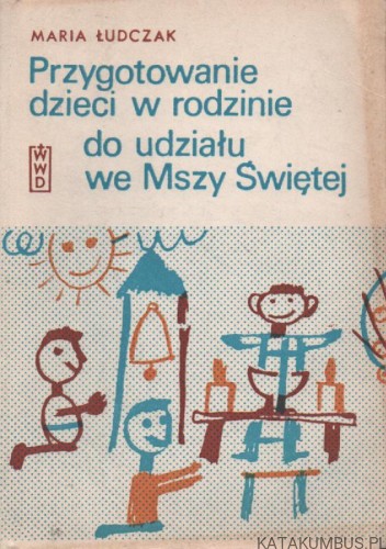 Przygotowanie dzieci w rodzinie do udziału we Mszy Świętej. MARIA ŁUDCZAK