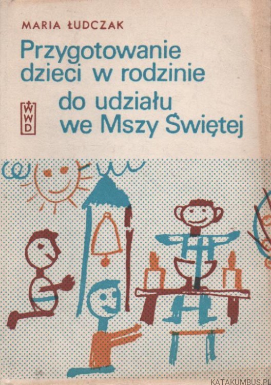 Przygotowanie dzieci w rodzinie do udziału we Mszy Świętej. MARIA ŁUDCZAK