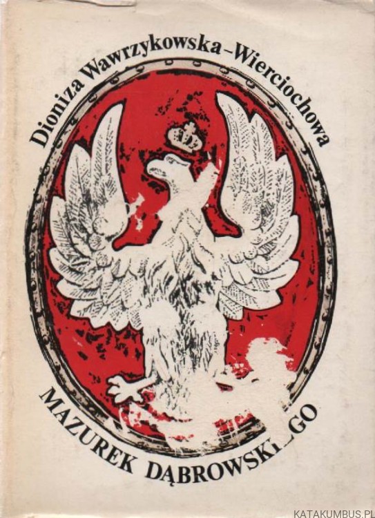 Mazurek Dąbrowskiego - dzieje polskiego hymnu narodowego. DIONIZA WAWRZYKOWSKA-WIERCIOCHOWA