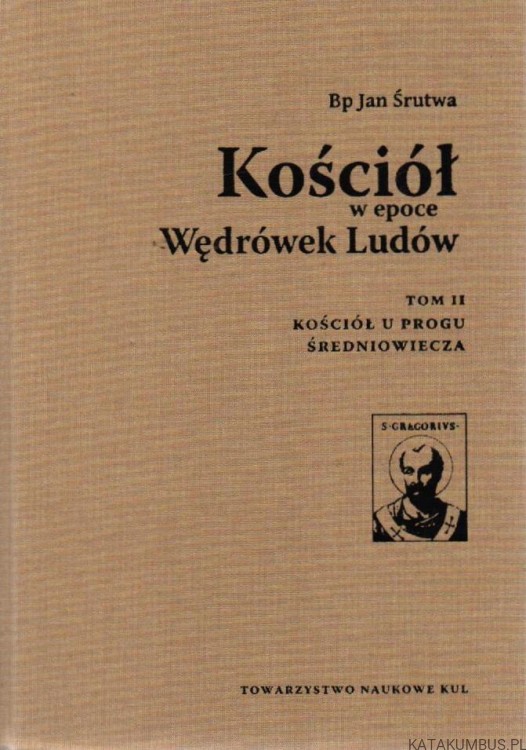 Kościół w epoce wędrówek ludów. Tom II - Kościół u progu Średniowiecza. bp JAN ŚRUTWA