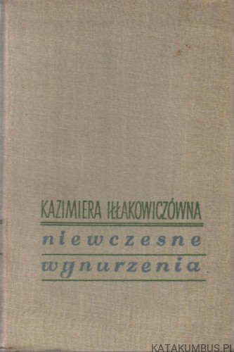 Niewczesne wynurzenia. KAZIMIERA IŁŁAKOWICZÓWNA