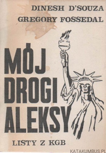 Mój Drogi Aleksy. Listy z KGB. DINESH DSOUZA, GREGORY FOSSEDAL