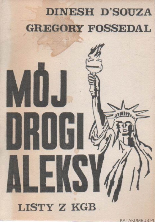 Mój Drogi Aleksy. Listy z KGB. DINESH DSOUZA, GREGORY FOSSEDAL