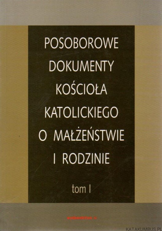 Posoborowe dokumenty kościoła katolickiego o małżeństwie i rodzinie tom 1. PRACA ZBIOROWA
