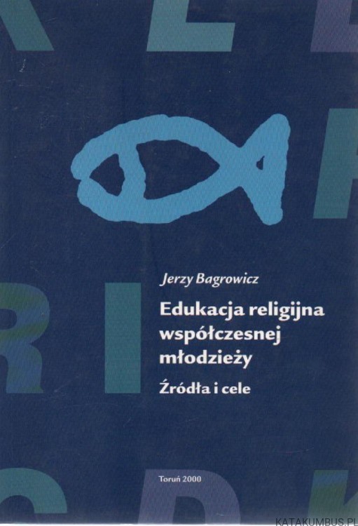 Edukacja Religijna współczesnej młodzieży. Źródła i cele. JERZY BAGROWICZ