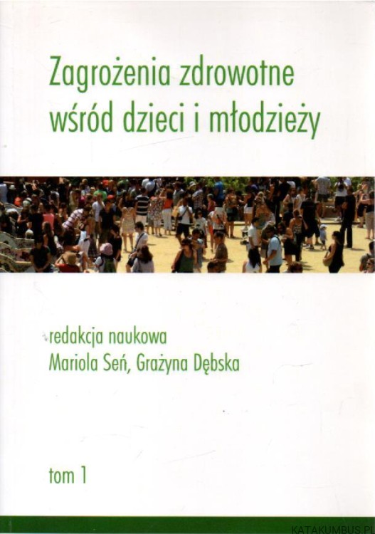 Zagrożenia zdrowotne wśród dzieci i młodzieży, tom 1. red. MARIOLA SEŃ, GRAŻYNA DĘBSKA