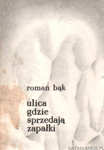 Ulica gdzie sprzedają zapałki. ROMAN BĄK