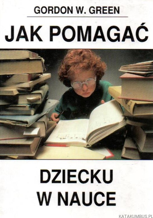 Jak pomagać dziecku w nauce. GORDON W. GREEN