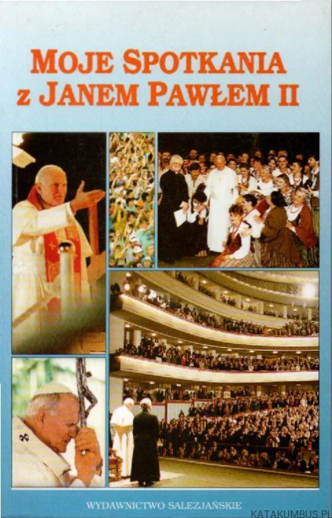 Moje spotkania z Janem Pawłem II. OPR. ZBIOROWE