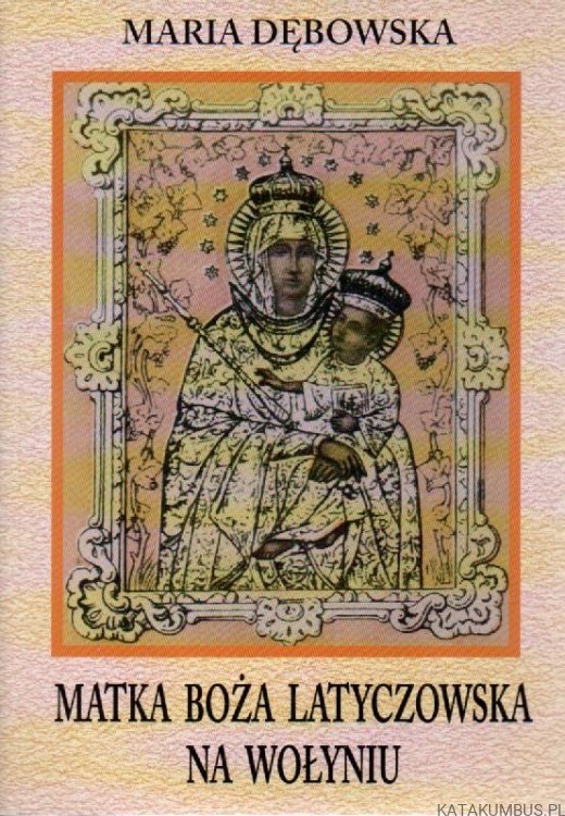 Matka Boża Latyczowska na Wołyniu. MARIA DĘBOWSKA