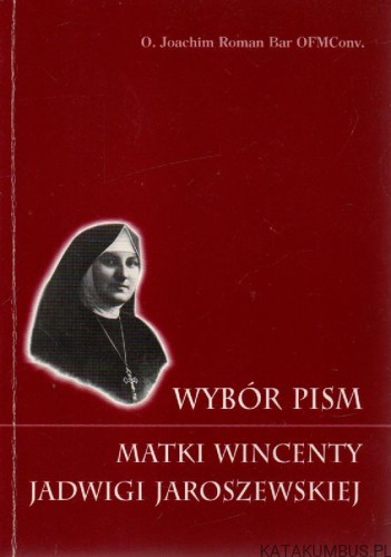 Wybór pism matki Wincenty Jadwigi Jaroszewskiej. O. JOACHIM ROMAN BAR OFMCONV