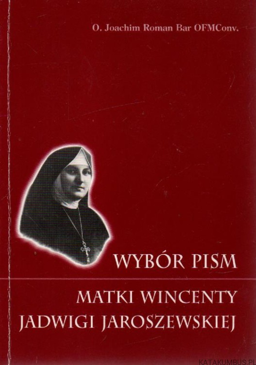 Wybór pism matki Wincenty Jadwigi Jaroszewskiej. O. JOACHIM ROMAN BAR OFMCONV