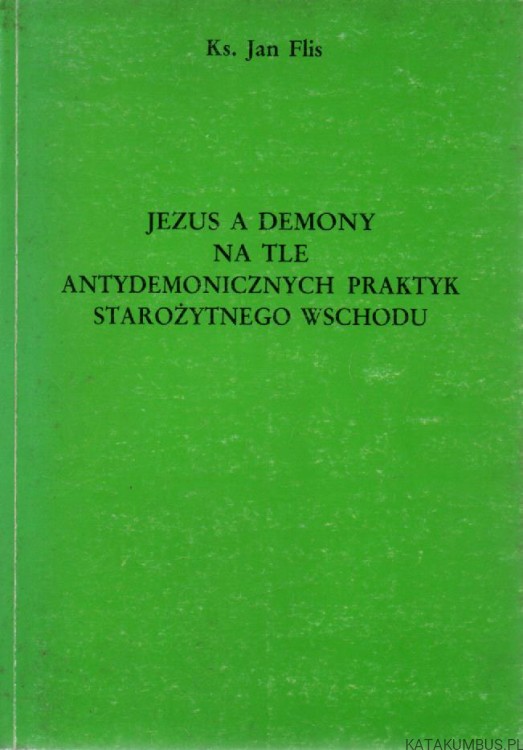 Jezus a demony na tle Antydemonicznych praktyk starożytnego wschodu. Ks. JAN FLIS