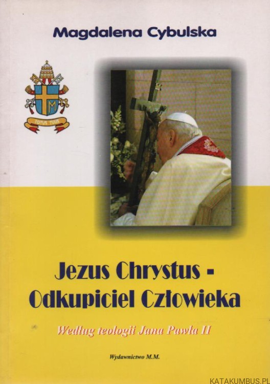 Jezus Chrystus - Odkupiciel Człowieka. Według teologii Jana Pawła II. MAGDALENA CYBULSKA