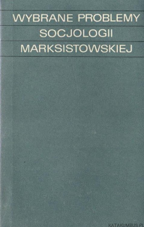 Wybrane problemy socjologii marksistowskiej. Red. DANUTA BOCZKOWSKA I HALINA ZELNIKOWA