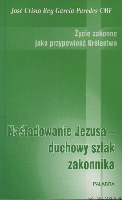 Naśladowanie Jezusa- duchowy szlak zakonnika. JOSE CRISTO REY GARCIA PAREDES CMF