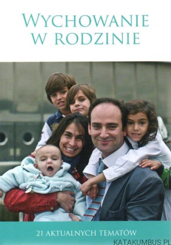 Wychowanie w rodzinie. 21 aktualnych tematów. PRACA ZBIOROWA
